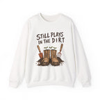 Still Plays In The Dirt Crewneck Sweatshirt