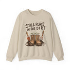 Still Plays In The Dirt Crewneck Sweatshirt