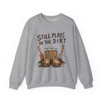 Still Plays In The Dirt Crewneck Sweatshirt