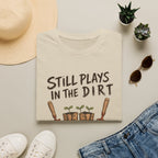 Still Plays In The Dirt Tee